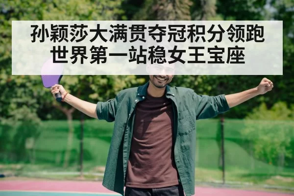 孙颖莎大满贯夺冠积分领跑世界第一站稳女王宝座