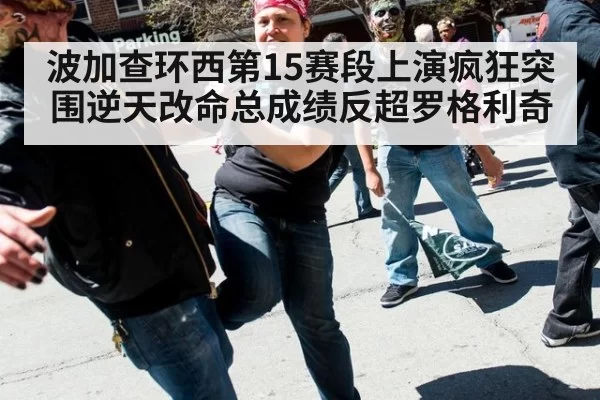 波加查环西第15赛段上演疯狂突围逆天改命总成绩反超罗格利奇