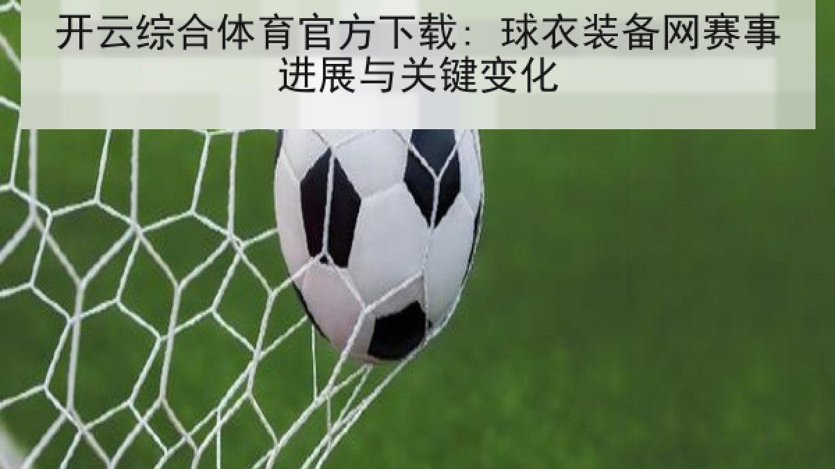 开云综合体育官方下载: 球衣装备网赛事进展与关键变化